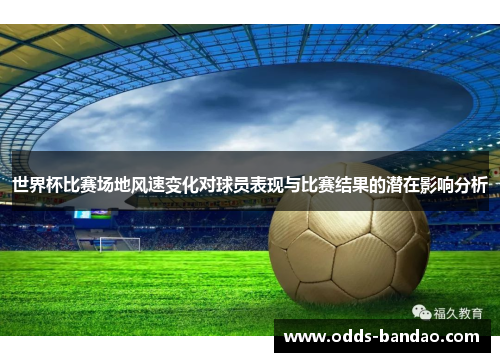 世界杯比赛场地风速变化对球员表现与比赛结果的潜在影响分析