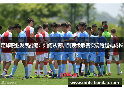 足球职业发展战略：如何从青训到顶级联赛实现跨越式成长