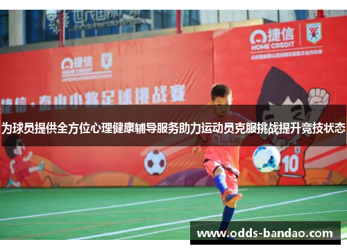 为球员提供全方位心理健康辅导服务助力运动员克服挑战提升竞技状态