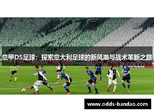 意甲DS足球：探索意大利足球的新风潮与战术革新之路