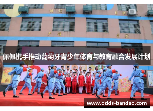 佩佩携手推动葡萄牙青少年体育与教育融合发展计划