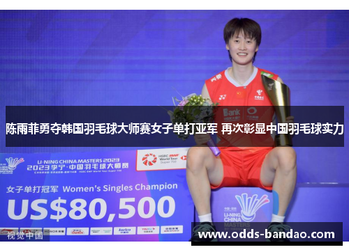 陈雨菲勇夺韩国羽毛球大师赛女子单打亚军 再次彰显中国羽毛球实力