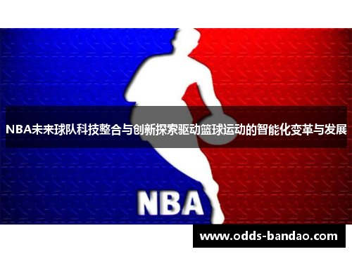 NBA未来球队科技整合与创新探索驱动篮球运动的智能化变革与发展