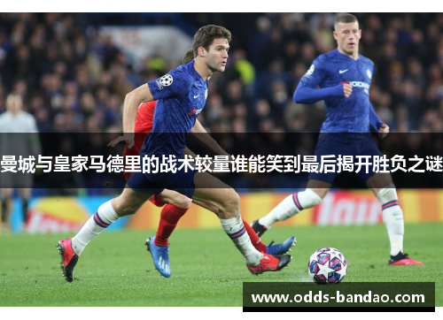 曼城与皇家马德里的战术较量谁能笑到最后揭开胜负之谜