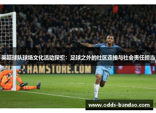英超球队球场文化活动探索：足球之外的社区连接与社会责任担当