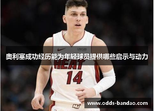 奥利塞成功经历能为年轻球员提供哪些启示与动力