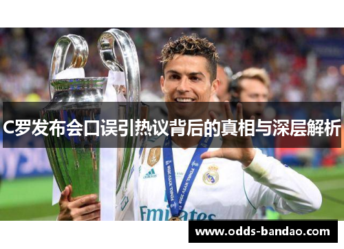 C罗发布会口误引热议背后的真相与深层解析