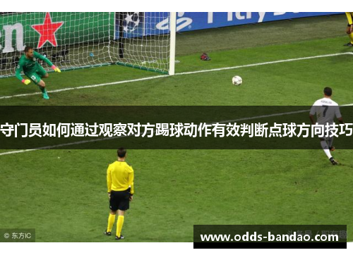 守门员如何通过观察对方踢球动作有效判断点球方向技巧