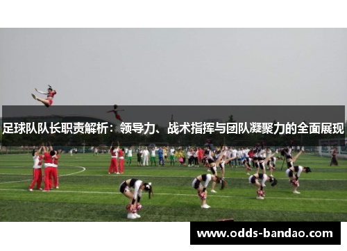 足球队队长职责解析：领导力、战术指挥与团队凝聚力的全面展现