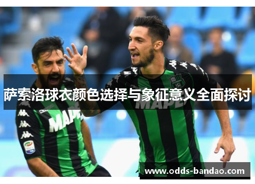 萨索洛球衣颜色选择与象征意义全面探讨