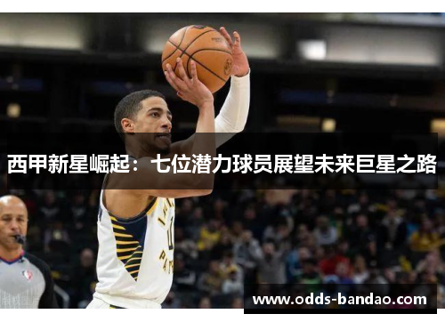 西甲新星崛起：七位潜力球员展望未来巨星之路